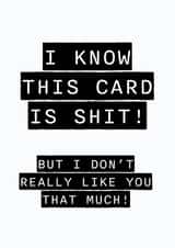 Shit Birthday Card - Let them know how much you really like them! created by Stupidly Simple!