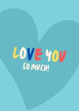 "I Love You So Much!" - Send family and friends some love created by Luke Morgan 