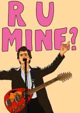 R U Mine? From the Arctic Monkeys created by Cards you fancy