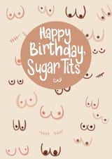Funny Birthday Card - Happy Birthday, Sugar Tits -  Boobies created by Alice Piper