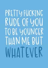 'Rude of You To Be Younger Than Me' Funny Age-Themed Birthday Card created by Brogan Thomas