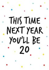 Birthday card to celebrate a 19th birthday stating next year you will be 20 created by Superlush Cards