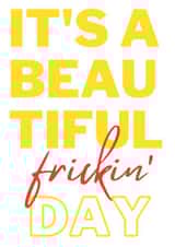 Bold greeting card for important occasions - It's A Beautiful frickin' Day created by Hannah Lear