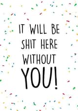 It Will Be Shit Without You - Leaving Card, New Job Card, Funny Greetings Card created by Orsum-art