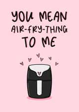 You Mean Air-Fry-Everything To Me - Air Fryer Pun -Valentine’s Day Card created by Muses & May 
