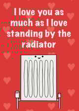 Funny Radiator Anniversary Card / Valentines Day Card - I Love You As Much As I Love Standing By The Radiator created by Karentoons