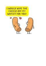 I Would Wipe The Cheese Off My Wotsit For You! Funny Anniversary or Valentine created by mungo and shoddy