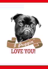 Valentine Card - I Puggin' Love you, for dog lovers created by Booby's Studio