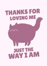 Funny Valentine's Day Card - Thanks For Loving Me Just The Way I Am created by PopDogShop