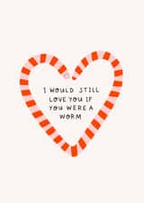 Cute anniversary card - worm heart - I would still love you if you were a worm created by Tillie Rose Studio