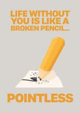 Funny Valentines Card - Life without you is like a broken pencil.. Pointless created by @rsdesigns