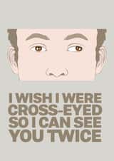 Funny Valentines Card - I wish i were cross-eyed so i can see you twice created by @rsdesigns