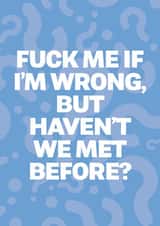 Rude Valentines Card - Fuck me if i'm wrong but havent we met before? created by @rsdesigns