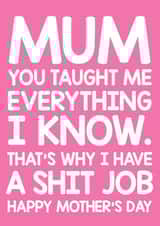 Happy Mother's day - rude, funny - for mum - you taught me everything I know. created by Thirty Mussels