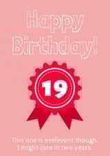 Cheeky Birthday Card - 19th - Irrelevant created by Rickman Cards