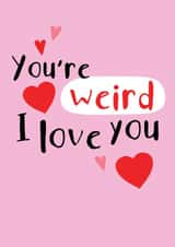 Cute You're weird I love you card created by CardsByGem
