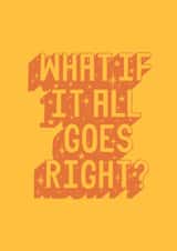 Inspirational Quote - What If It All Goes Right created by Banksia Creative