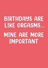 Funny Birthday Card - Orgasms - More Important created by Picardso