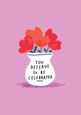 You Deserve to be Celebrated - Friendship card - Vase Flowers - Floral - Cute created by Stacie Swift