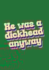 Funny breakup card to brighten someones day! He was a d*ckhead anyways! created by Twisted Rebel Designs