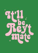 It'll be Reyt Mate! Card. A fun yorkshire slang phrase to brighten someones day created by Twisted Rebel Designs