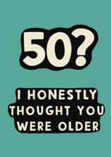 Cheeky Birthday Card - 50th - Thought You Were Older created by Giddy Kipper