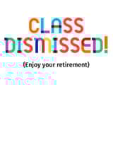 Funny Retirement Card - Teacher - Class Dismissed created by POP FIZZ