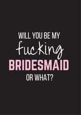 Will you be my fucking bridesmaid or what? created by Bitch, please...