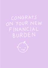 Funny new baby card - Congrats on your new financial burden created by Tillie Rose Studio