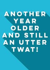 Another Year Older and still a twat - Rude birthday card created by The Crude Card Company