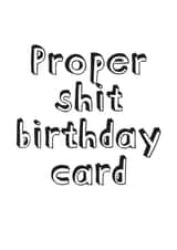 Proper Shit Birthday Card created by @alocalradgie
