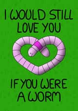 Cute Valentine’s or anniversary card, I Would Still Love You If You Were A Worm created by Interrobang Art