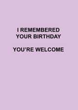 Sarcastic birthday - I remembered your birthday, you're welcome created by Roxy Doodles