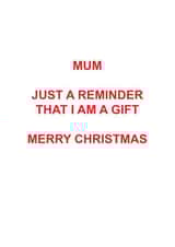 Cheeky Christmas Card - Mum - Just A Reminder That I Am A Gift created by Roxy Doodles