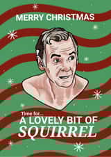 Martin Friday Night Dinner Dad - Christmas Card - Lovely Bit of Squirrel! created by PinkArt666