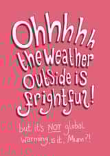 Ohhhhh the Weather Outside is Frightful - Funny Christmas card for Mum created by The Curious Pancake