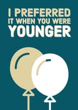 I preferred it when you were younger. Cheeky card to insult someone you love. created by Bellevue Gift