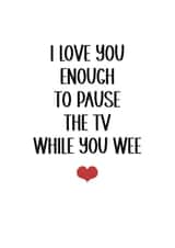 Funny card - for your significant other - I love you enough to pause the TV created by Kara Kelly