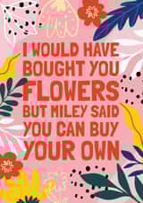 Funny Miley Cyrus Lyric Card - Buy Your own flowers created by AbiGoLucky