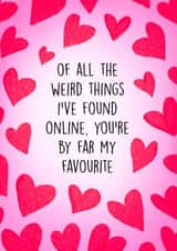 Funny Online Dating Card - You're my favourite weird thing i've found online created by Poppy & Mabel