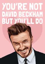 Funny David Beckham Card - Not Beckham but you'll do created by AbiGoLucky
