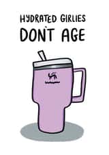 Funny Birthday Card - Stanley Cup - Hydrated Girlies Don't Age created by Debmon Design