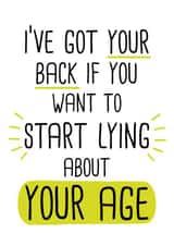 Funny Birthday Card - I’ve got your back if you want to start lying about your age created by Doodles