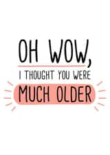 Cheeky Birthday Card - Oh wow, I thought you were much older created by Doodles