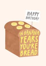 Funny Birthday Card - In Banana Years You're Bread created by Studio Mads
