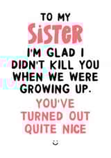 Funny Birthday Card - Glad I didn't kill you when we were growing up! created by Ginger Peach Design