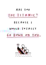 Are You The Titanic? Funny Anniversary or Valentine Card created by mungo and shoddy