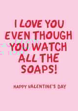 Funny Valentines Card - I love you even though you watch all the soaps! created by The Boy and the Bear