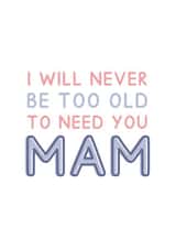 Never Too Old to Need You Mam - Heartfelt Typography Card For Mother's Day created by Jeff and the Squirrel
