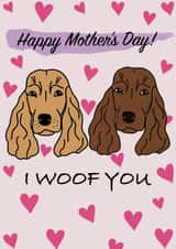 Cute Mother’s Day card - Cocker Spaniel - I Woof You created by TheYoungBandit .
